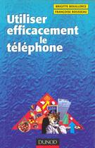 Couverture du livre « Utiliser Efficacement Le Telephone » de Francoise Rousseau et Brigitte Bouillerce aux éditions Dunod