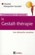 Couverture du livre « Comprendre et pratiquer la Gestalt-thérapie ; une démarche novatrice » de Chantal Masquelier-Savatier aux éditions Intereditions