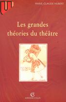 Couverture du livre « Les Grandes Theories Du Theatre » de Marie-Claude Hubert aux éditions Armand Colin