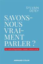 Couverture du livre « Savons-nous vraiment parler ? du contrat linguistique comme contrat social » de Sylvain Detey aux éditions Armand Colin