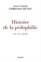 Couverture du livre « Histoire de la pédophilie, XIX-XXIe siècle » de Anne-Claude Ambroise-Rendu aux éditions Fayard