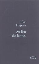 Couverture du livre « Au lieu des larmes » de Eric Halphen aux éditions Stock