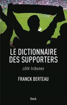 Couverture du livre « Le dictionnaire des supporters ; côté tribunes » de Franck Berteau aux éditions Stock