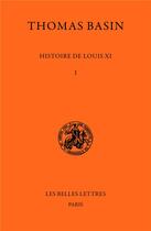 Couverture du livre « Histoire de Louis XI t.1 ; 1461-1469, livres I et II » de Basin Thomas aux éditions Belles Lettres