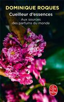 Couverture du livre « Cueilleur d'essences : aux sources des parfums du monde » de Dominique Roques aux éditions Le Livre De Poche