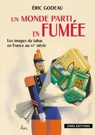 Couverture du livre « Un monde parti en fumée ; les images du tabac en France » de Eric Godeau aux éditions Cnrs