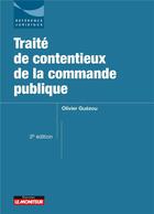 Couverture du livre « Traité de contentieux de la commande publique (3e édition) » de Olivier Guezou aux éditions Le Moniteur