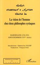 Couverture du livre « La vision de l'homme chez deux philosophes syriaques ; Bardesane (154-222) Ahoudemmeh (VI siècle) » de Bardesane et Ahoudemmeh aux éditions Editions L'harmattan