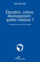 Couverture du livre « Éducation, culture, développement ; quelles relations, l'exemple de la Guinée Conakry » de Alain Calosci aux éditions Editions L'harmattan