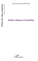 Couverture du livre « Entre silence et lumière » de Jean-Francois Cocteau aux éditions Editions L'harmattan