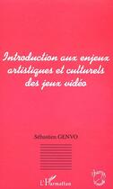 Couverture du livre « Introduction aux enjeux artistiques et culturels des jeux video » de Sebastien Genvo aux éditions Editions L'harmattan