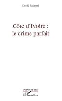 Couverture du livre « Côte d'Ivoire : le crime parfait » de David Gakunzi aux éditions L'harmattan
