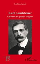 Couverture du livre « Karl Landsteiner ; l'homme des groupes sanguins » de Jean-Pierre Aymard aux éditions L'harmattan