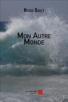 Couverture du livre « Mon autre monde » de Nicole Bailly aux éditions Editions Du Net