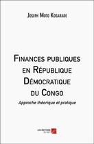 Couverture du livre « Finances publiques en République Démocratique du Congo : Approche théorique et pratique » de Joseph Moto Kosarade aux éditions Editions Du Net