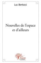 Couverture du livre « Nouvelles de l'espace et d'ailleurs » de Luc Bertocci aux éditions Edilivre