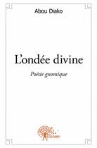 Couverture du livre « L'ondée divine ; poésie gnomique » de Abou Diako aux éditions Edilivre