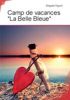 Couverture du livre « Camp de vacances *La Belle Bleue* » de Magalie Fayant aux éditions Publibook