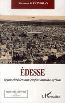 Couverture du livre « Edesse, joyau chrétien aux confins arméno-syriens » de Ohvanesse G. Ekindjian aux éditions L'harmattan