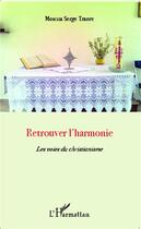 Couverture du livre « Retrouver l'harmonie ; les voies du christianisme » de Serge Moussa Traore aux éditions L'harmattan