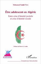 Couverture du livre « Être adolescent en Algérie ; entre crise d'identité juvénile et crise d'identité sociale » de Mohamed Nadjib Nini aux éditions L'harmattan