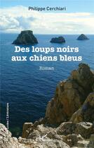Couverture du livre « Des loups noirs aux chiens bleus » de Philippe Cerchiari aux éditions L'harmattan
