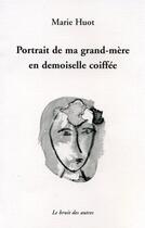 Couverture du livre « Portrait de ma grand-mère en demoiselle coiffée » de Marie Huot aux éditions Le Bruit Des Autres
