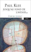 Couverture du livre « Paul Klee jusqu'au fond de l'avenir » de Stephane Lambert aux éditions Arlea