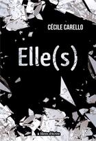 Couverture du livre « Elle(s) » de Cecile Carello aux éditions Libres D'ecrire