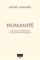 Couverture du livre « Humanité et humanisme : recueil de conférences et de textes maçonniques » de Michel Warnery aux éditions Ece-d