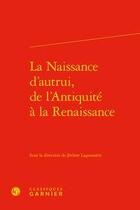 Couverture du livre « La naissance d'autrui, de l'Antiquité à la Renaissance » de Jerome Lagouanere aux éditions Classiques Garnier