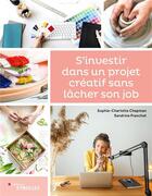 Couverture du livre « S'investir dans un projet créatif sans lâcher son job » de Sophie-Charlotte Chapman et Sandrine Franchet aux éditions Eyrolles