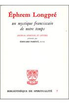 Couverture du livre « Ephrem Longpré ; un mystique franciscain de notre temps ; journal spirituel » de Edouard Parent aux éditions Beauchesne