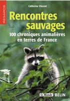 Couverture du livre « Rencontres sauvages - 100 chroniques animalieres en terres de france » de Catherine Vincent aux éditions Belin