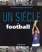 Couverture du livre « Un Siecle De Football ; Edition 2001 » de A Constant et J-P Bouchard aux éditions Calmann-levy