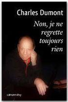 Couverture du livre « Non, je ne regrette toujours rien » de Charles Dumont aux éditions Calmann-levy