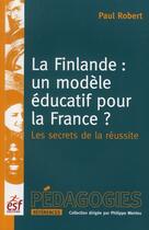Couverture du livre « La Finlande : un modèle éducatif pour la France ? les secrets de la réussite » de Paul Robert aux éditions Esf