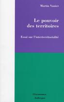Couverture du livre « Le pouvoir des territoires ; essai sur l'interterritorialité » de Martin Vanier aux éditions Economica
