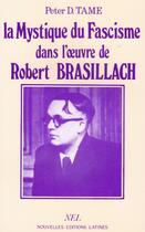 Couverture du livre « La mystique du facisme dans l'oeuvre de Robert Brasillach » de Tame Peter D. aux éditions Nel