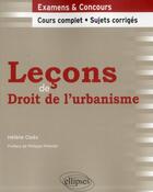 Couverture du livre « Leçons de droit de l'urbanisme ; cours complet, sujets corrigés » de Helene Cloez aux éditions Ellipses