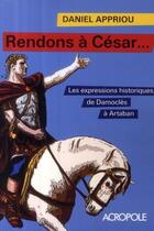 Couverture du livre « Rendons à César... les expressions historiques, de Damoclès à Artaban » de Daniel Appriou aux éditions Acropole