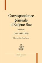 Couverture du livre « Correspondance générale t.4 ; juin 1850-1854 » de Eugene Sue aux éditions Honore Champion