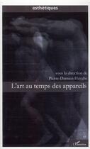 Couverture du livre « L'art au temps des appareils » de Pierre-Damien Huyghe aux éditions L'harmattan