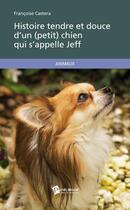 Couverture du livre « Histoire tendre et douce d'un (petit) chien qui s'appelle Jeff » de Francoise Castera aux éditions Publibook