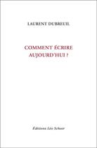 Couverture du livre « Comment écrire aujourd'hui ? » de Laurent Dubreuil aux éditions Leo Scheer