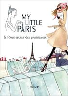 Couverture du livre « My little Paris ; le Paris secret des parisiennes » de  aux éditions Chene