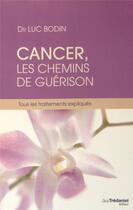 Couverture du livre « Cancer ; les chemins de la guérison » de Luc Bodin aux éditions Guy Trédaniel