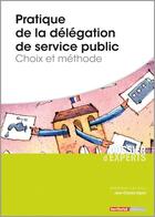 Couverture du livre « Pratique de la délégation de service public ; choix et méthode » de Jean-Charles Vignot aux éditions Territorial