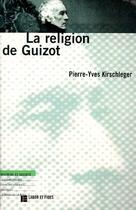 Couverture du livre « La religion de Guizot » de Pierre-Yves Kirschleger aux éditions Labor Et Fides