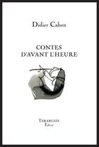 Couverture du livre « Contes d'avant l'heure - didier cahen » de Didier Cahen aux éditions Tarabuste